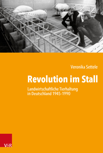 Revolution im Stall: Landwirtschaftliche Tierhaltung in Deutschland 1945–1990