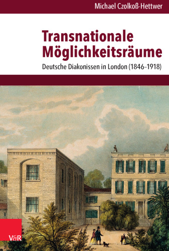 Transnationale Möglichkeitsräume: Deutsche Diakonissen in London (1846–1918)
