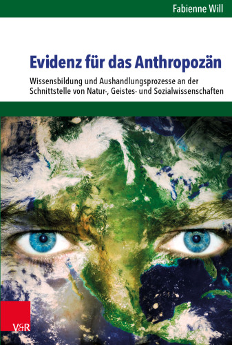 Evidenz für das Anthropozän: Wissensbildung und Aushandlungsprozesse an der Schnittstelle von Natur-, Geistes- und Sozialwissenschaften