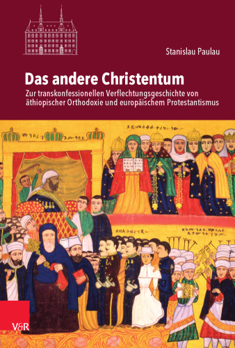 Das andere Christentum: Zur transkonfessionellen Verflechtungsgeschichte von äthiopischer Orthodoxie und europäischem Protestantismus