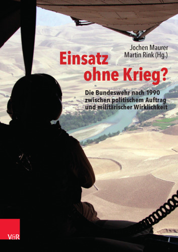 Einsatz ohne Krieg?: Die Bundeswehr nach 1990 zwischen politischem Auftrag und militärischer Wirklichkeit. Militärgeschichte, Sozialwissenschaften, Zeitzeugen