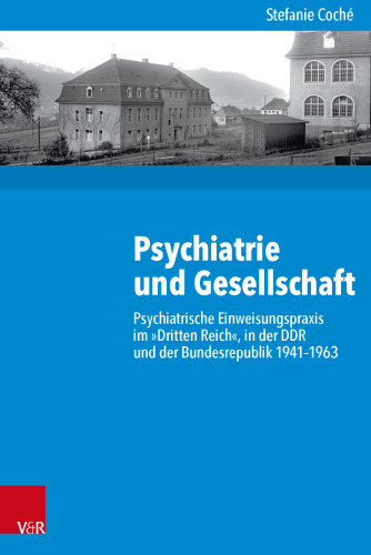 Psychiatrie und Gesellschaft: Psychiatrische Einweisungspraxis im »Dritten Reich«, in der DDR und der Bundesrepublik 1941–1963