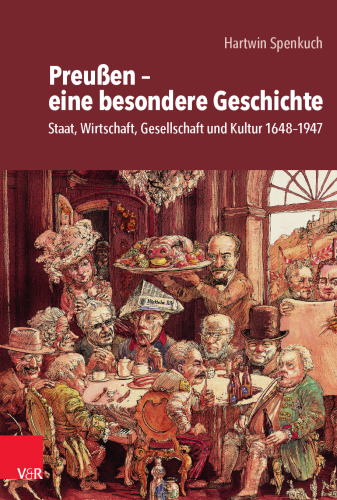 Preußen – eine besondere Geschichte: Staat, Wirtschaft, Gesellschaft und Kultur 1648–1947