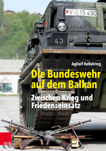 Die Bundeswehr auf dem Balkan: Zwischen Krieg und Friedenseinsatz