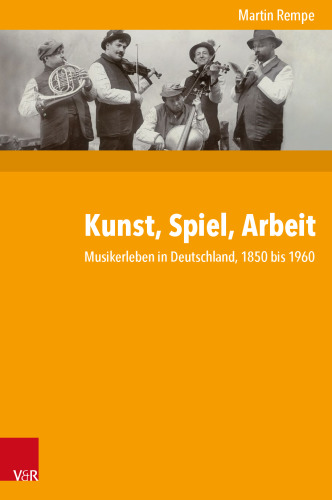 Kunst, Spiel, Arbeit: Musikerleben in Deutschland, 1850 bis 1960