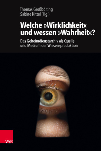 Welche »Wirklichkeit« und wessen »Wahrheit«?: Das Geheimdienstarchiv als Quelle und Medium der Wissensproduktion