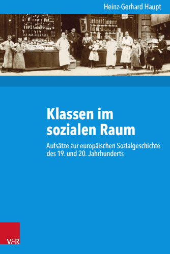 Klassen im sozialen Raum: Aufsätze zur europäischen Sozialgeschichte des 19. und 20. Jahrhunderts