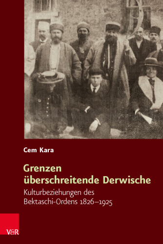 Grenzen überschreitende Derwische: Kulturbeziehungen des Bektaschi-Ordens 1826–1925