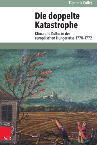 Die doppelte Katastrophe: Klima und Kultur in der europäischen Hungerkrise 1770–1772