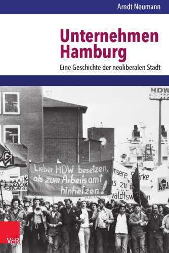 Unternehmen Hamburg: Eine Geschichte der neoliberalen Stadt