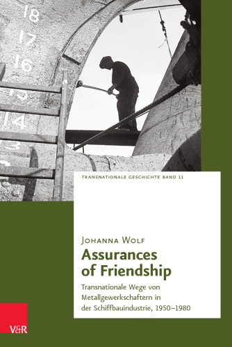 Assurances of Friendship: Transnationale Wege von Metallgewerkschaftern in der Schiffbauindustrie, 1950–1980