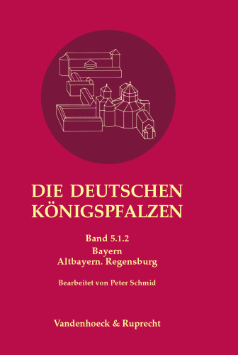 Die deutschen Königspfalzen. Band 5: Bayern: Teilband 1.2: Altbayern. Regensburg