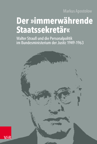 Der »immerwährende Staatssekretär«: Walter Strauß und die Personalpolitik im Bundesministerium der Justiz 1949–1963