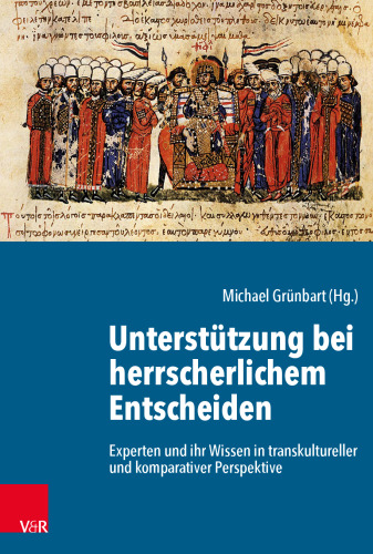 Unterstützung bei herrscherlichem Entscheiden: Experten und ihr Wissen in transkultureller und komparativer Perspektive