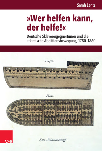 »Wer helfen kann, der helfe!«: Deutsche SklavereigegnerInnen und die atlantische Abolitionsbewegung, 1780–1860
