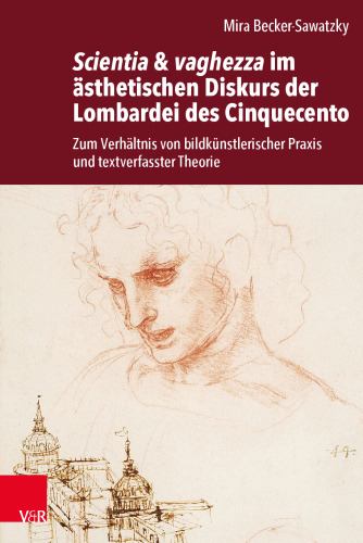 Scientia & vaghezza im ästhetischen Diskurs der Lombardei des Cinquecento: Zum Verhältnis von bildkünstlerischer Praxis und textverfasster Theorie