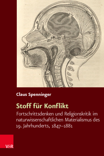 Stoff für Konflikt: Fortschrittsdenken und Religionskritik im naturwissenschaftlichen Materialismus des 19. Jahrhunderts, 1847–1881