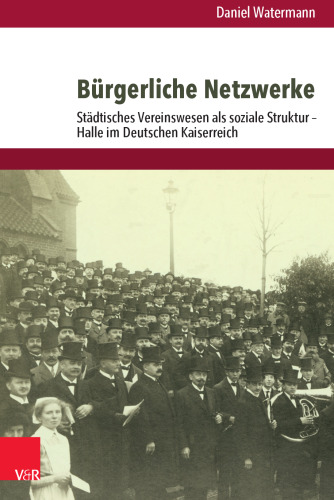 Bürgerliche Netzwerke: Städtisches Vereinswesen als soziale Struktur – Halle im Deutschen Kaiserreich