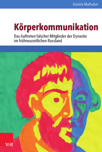 Körperkommunikation: Das Auftreten falscher Mitglieder der Dynastie im frühneuzeitlichen Russland