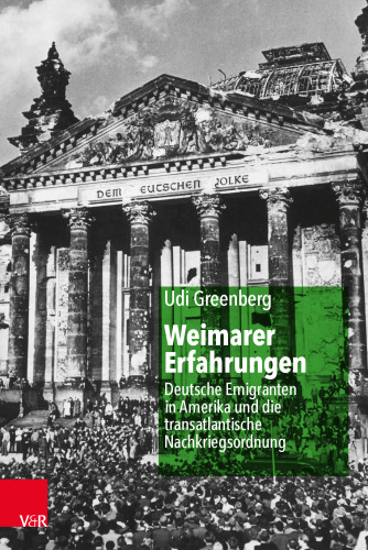 Weimarer Erfahrungen: Deutsche Emigranten in Amerika und die transatlantische Nachkriegsordnung