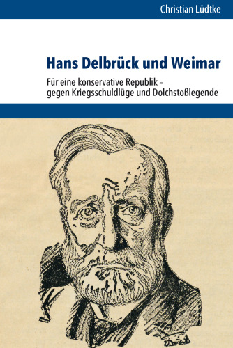 Hans Delbrück und Weimar: Für eine konservative Republik – gegen Kriegsschuldlüge und Dolchstoßlegende