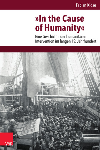 »In the Cause of Humanity«: Eine Geschichte der humanitären Intervention im langen 19. Jahrhundert