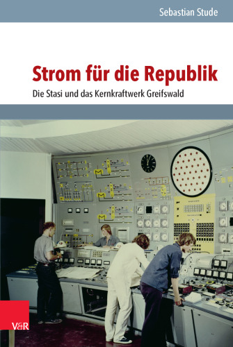 Strom für die Republik: Die Stasi und das Kernkraftwerk Greifswald