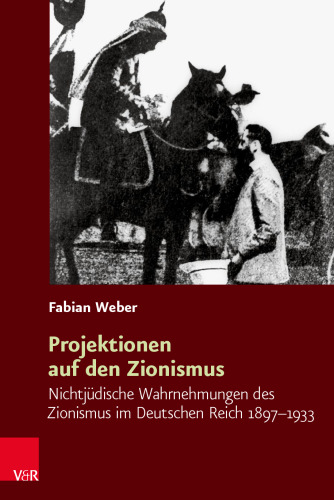 Projektionen auf den Zionismus: Nichtjüdische Wahrnehmungen des Zionismus im Deutschen Reich 1897–1933