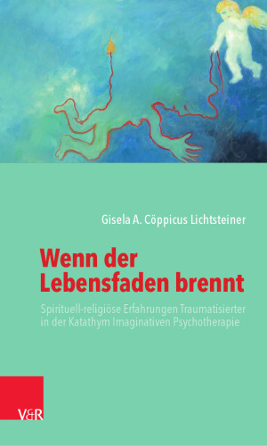 Wenn der Lebensfaden brennt: Spirituell-religiöse Erfahrungen Traumatisierter in der Katathym Imaginativen Psychotherapie