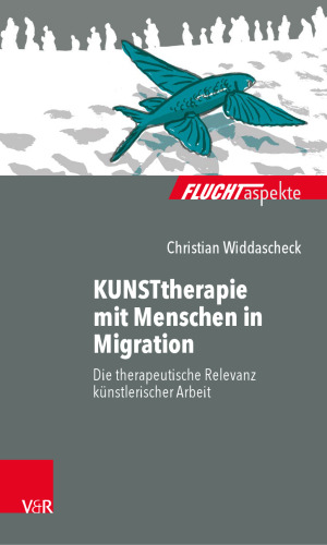 KUNSTtherapie mit Menschen in Migration: Die therapeutische Relevanz künstlerischer Arbeit