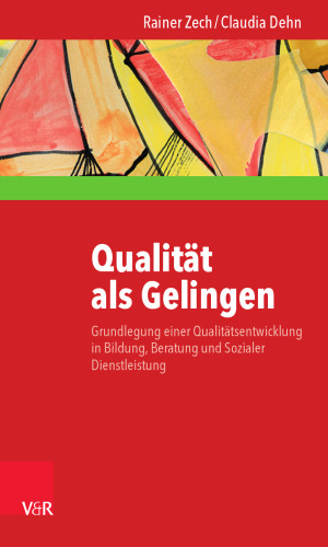 Qualität als Gelingen: Grundlegung einer Qualitätsentwicklung in Bildung, Beratung und Sozialer Dienstleistung