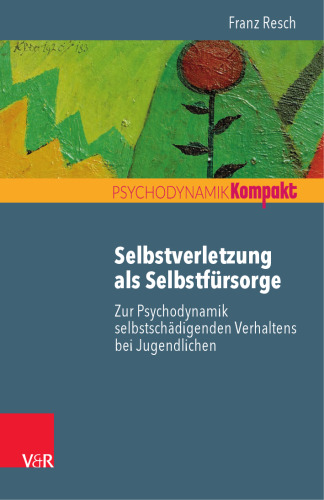 Selbstverletzung als Selbstfürsorge: Zur Psychodynamik selbstschädigenden Verhaltens bei Jugendlichen