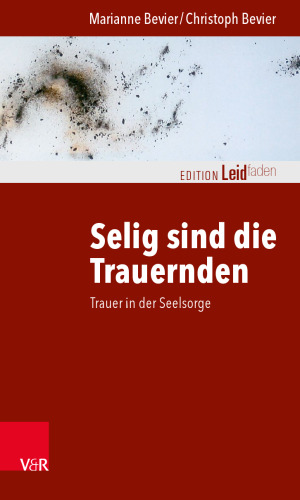Selig sind die Trauernden: Trauer in der Seelsorge
