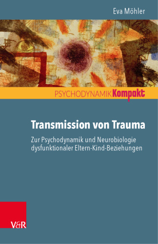 Transmission von Trauma: Zur Psychodynamik und Neurobiologie dysfunktionaler Eltern-Kind-Beziehungen