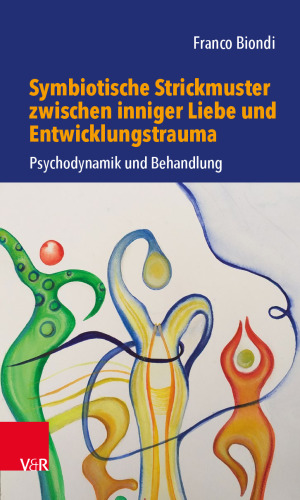 Symbiotische Strickmuster zwischen inniger Liebe und Entwicklungstrauma: Psychodynamik und Behandlung