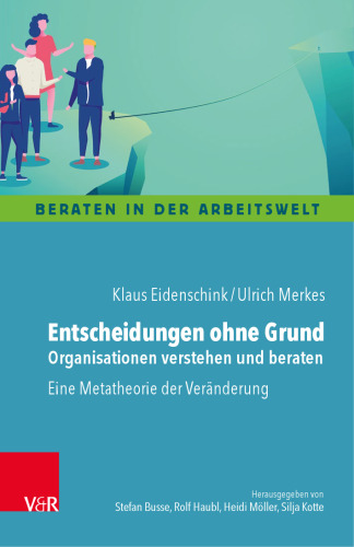 Entscheidungen ohne Grund – Organisationen verstehen und beraten: Eine Metatheorie der Veränderung