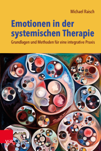 Emotionen in der systemischen Therapie: Grundlagen und Methoden für eine integrative Praxis