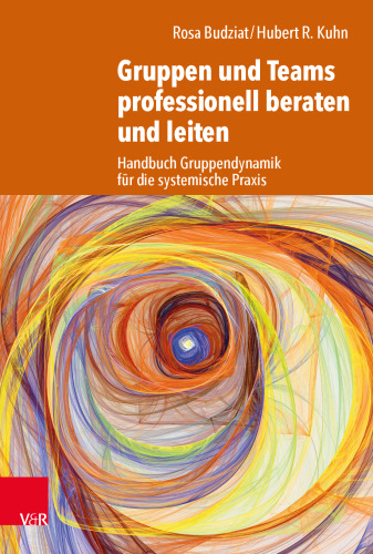 Gruppen und Teams professionell beraten und leiten: Handbuch Gruppendynamik für die systemische Praxis