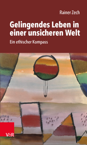 Gelingendes Leben in einer unsicheren Welt: Ein ethischer Kompass