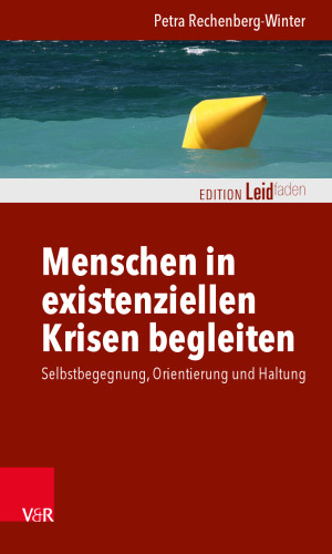 Menschen in existenziellen Krisen begleiten: Selbstbegegnung, Orientierung und Haltung