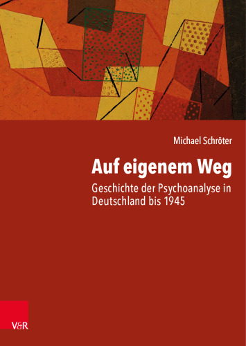 Auf eigenem Weg: Geschichte der Psychoanalyse in Deutschland bis 1945