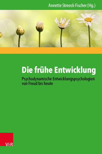 Die frühe Entwicklung – Psychodynamische Entwicklungspsychologien von Freud bis heute