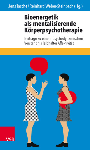 Bioenergetik als mentalisierende Körperpsychotherapie: Beiträge zum psychodynamischen Verständnis einer leibhaften Affektivität