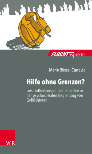 Hilfe ohne Grenzen?: Gesundheitsressourcen erhalten in der psychosozialen Begleitung von Geflüchteten
