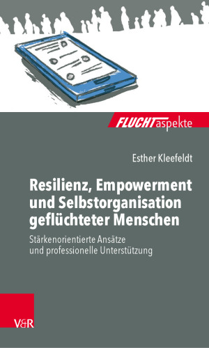 Resilienz, Empowerment und Selbstorganisation geflüchteter Menschen: Stärkenorientierte Ansätze und professionelle Unterstützung