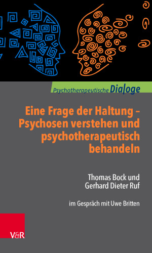 Eine Frage der Haltung: Psychosen verstehen und psychotherapeutisch behandeln: Thomas Bock und Gerhard Dieter Ruf im Gespräch mit Uwe Britten