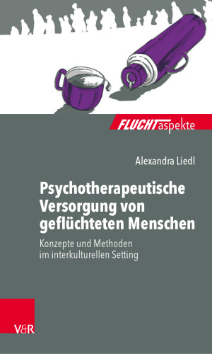 Psychotherapeutische Versorgung von geflüchteten Menschen: Konzepte und Methoden im interkulturellen Setting
