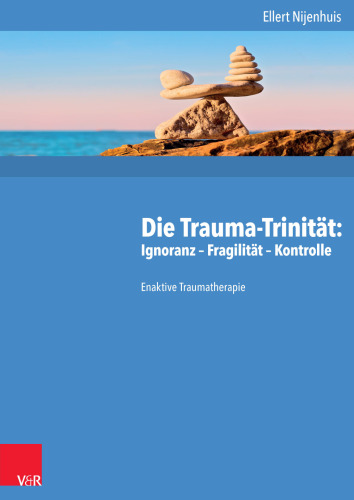 Die Trauma-Trinität: Ignoranz – Fragilität – Kontrolle: Enaktive Traumatherapie