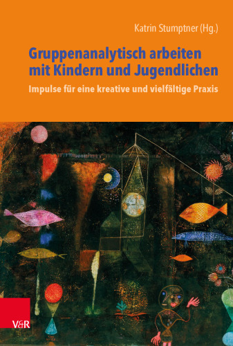 Gruppenanalytisch arbeiten mit Kindern und Jugendlichen: Impulse für eine kreative und vielfältige Praxis