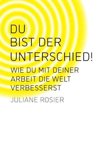 Du bist der Unterschied!: Wie du mit deiner Arbeit die Welt verbesserst